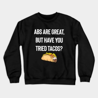 Abs Are Great, But Have You Tried Tacos Crewneck Sweatshirt